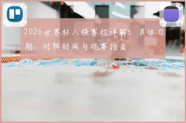 2026世界杯八强赛程详解：具体日期、对阵时间与观赛指南