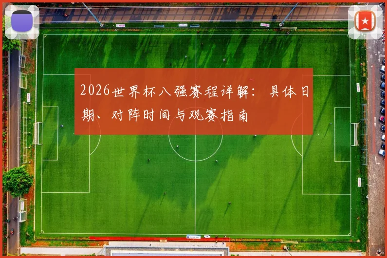 2026世界杯八强赛程详解:具体日期、对阵时间与观赛指南