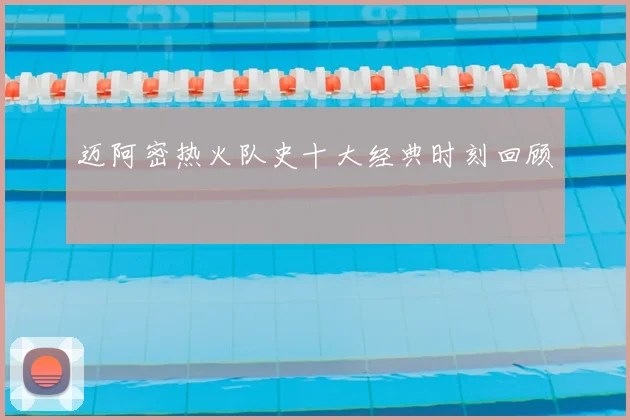 迈阿密热火队史十大经典时刻回顾