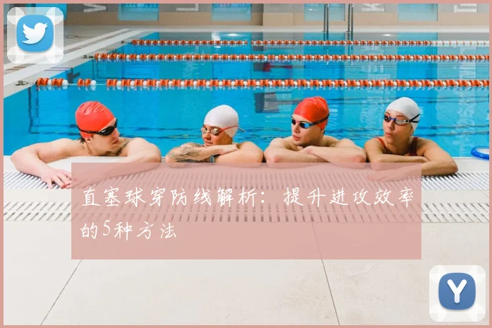 直塞球穿防线解析：提升进攻效率的5种方法