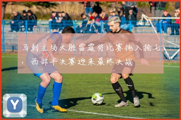 马刺主场大胜雷霆将比赛拖入抢七,西部半决赛迎来最终决战