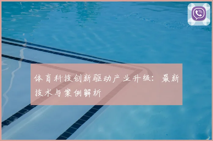 体育科技创新驱动产业升级:最新技术与案例解析