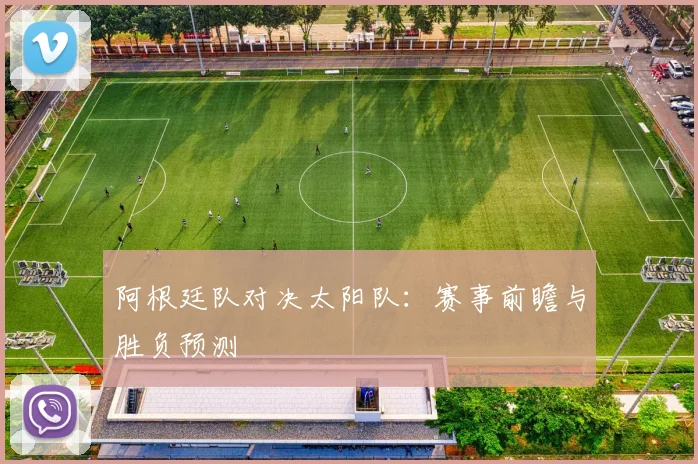 阿根廷队对决太阳队：赛事前瞻与胜负预测