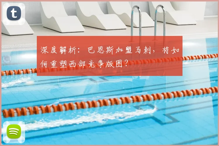 深度解析：巴恩斯加盟马刺，将如何重塑西部竞争版图？